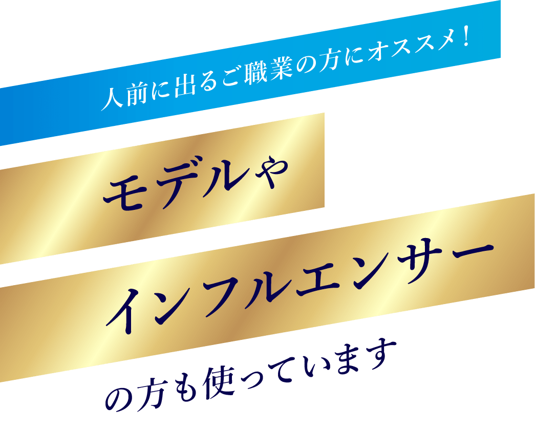 人前に出るご職業の方にオススメ！モデルやインフルエンサーの方も使っています